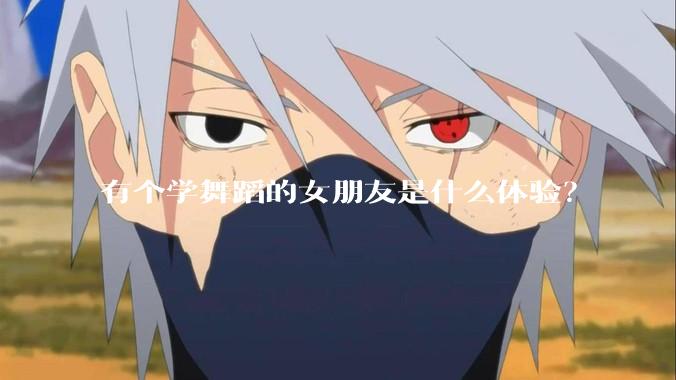 有个学舞蹈的女朋友是什么体验？
