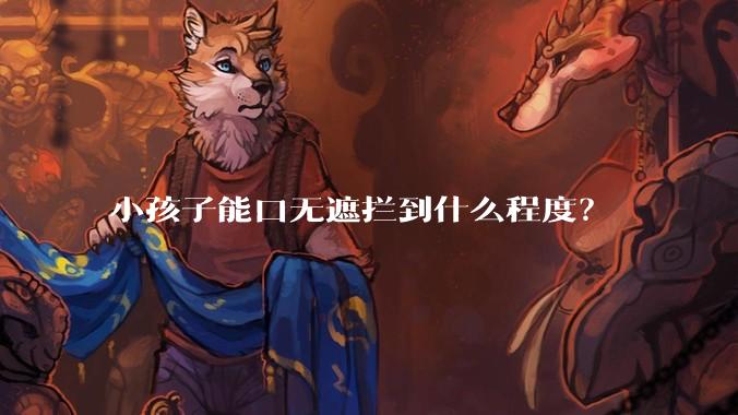 小孩子能口无遮拦到什么程度？