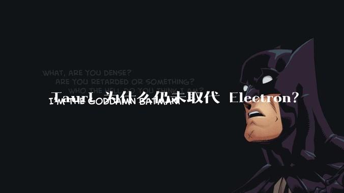 Tauri 为什么仍未取代 Electron？