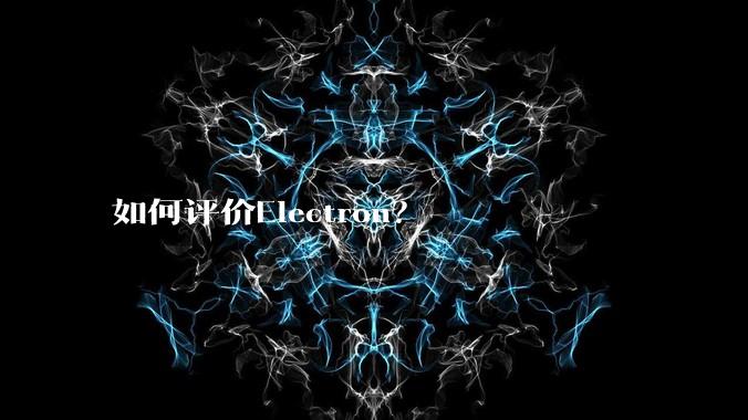 如何评价Electron？