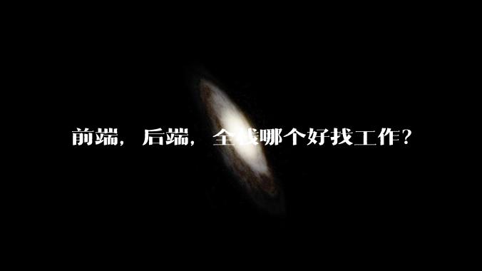 前端，后端，全栈哪个好找工作？