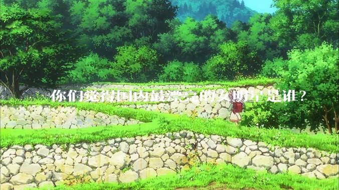 你们觉得国内最漂亮的女明星是谁？