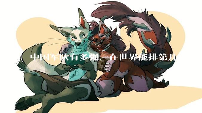 中国军队有多强，在世界能排第几？