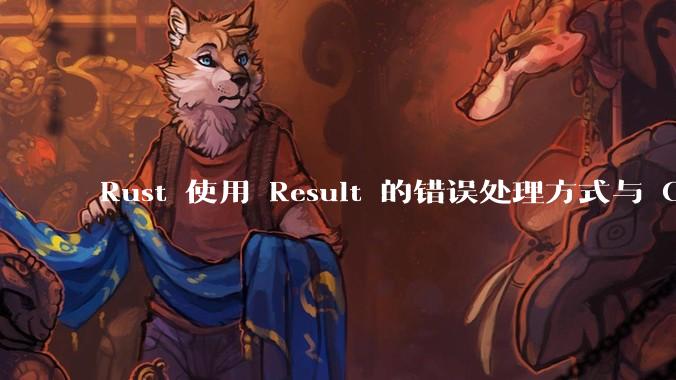 Rust 使用 Result 的错误处理方式与 Golang 使用 error 的方式有什么本质区别？