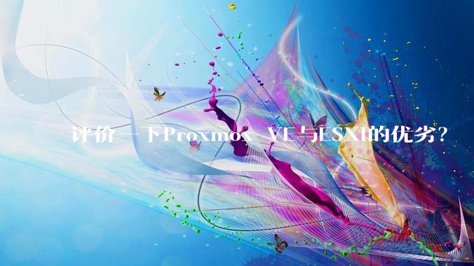 评价一下Proxmox VE与ESXi的优劣？