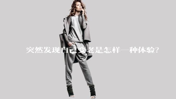 突然发现自己变老是怎样一种体验？