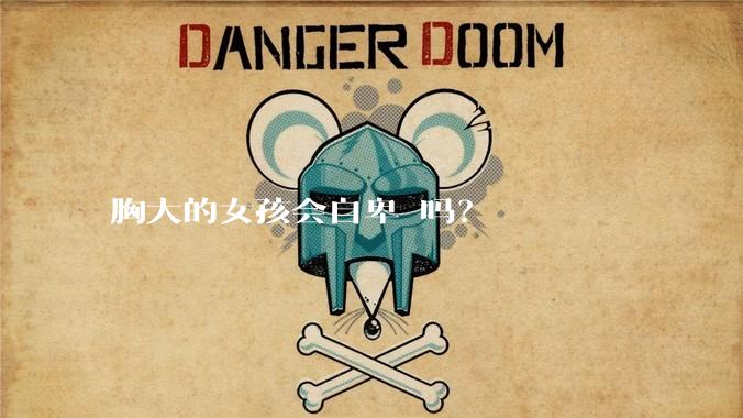 胸大的女孩会自卑 吗？