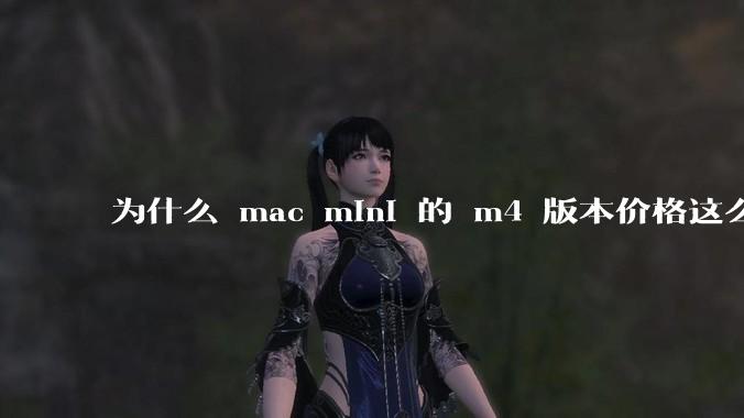 为什么 mac mini 的 m4 版本价格这么低呢？