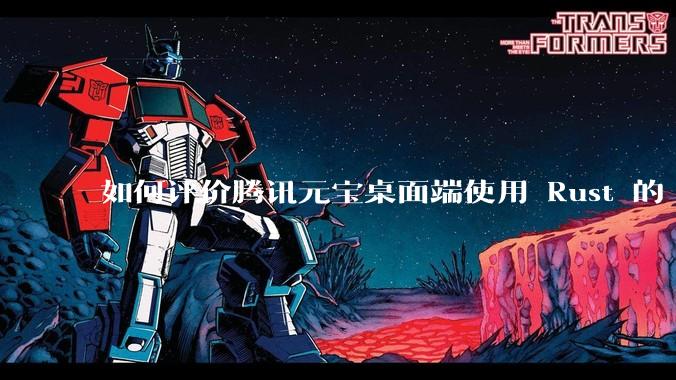 如何评价腾讯元宝桌面端使用 Rust 的 Tauri 框架？