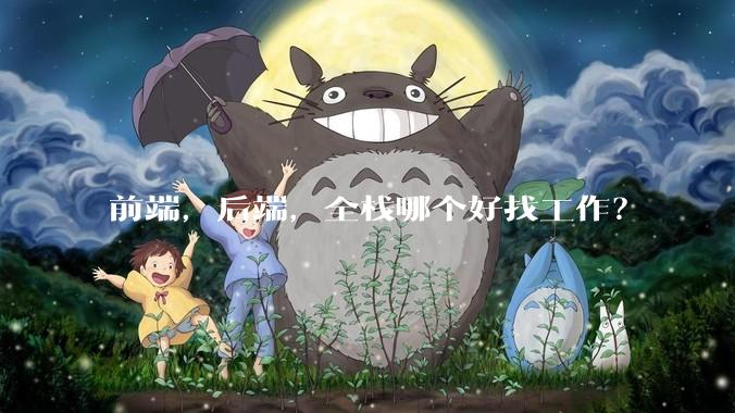 前端，后端，全栈哪个好找工作？