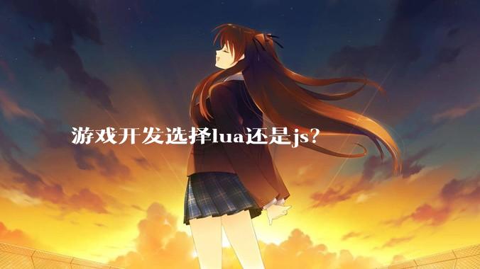 游戏开发选择lua还是js？