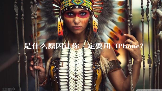 是什么原因让你一定要用 iPhone？